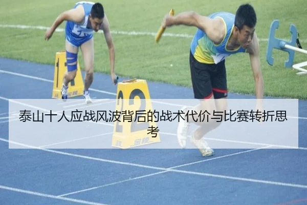 泰山十人应战风波背后的战术代价与比赛转折思考