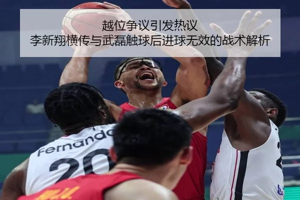 越位争议引发热议 李新翔横传与武磊触球后进球无效的战术解析